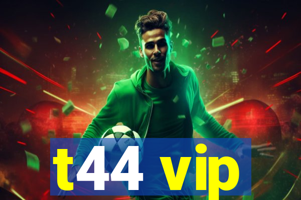 t44 vip